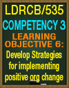 LDRCB/535 Competency 3 Learning Objective 6: Develop strategies for implementing positive organizational change